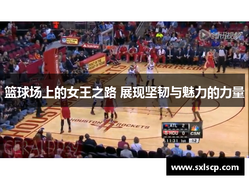 篮球场上的女王之路 展现坚韧与魅力的力量
