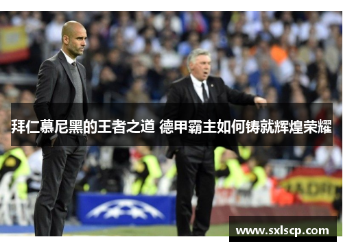 拜仁慕尼黑的王者之道 德甲霸主如何铸就辉煌荣耀