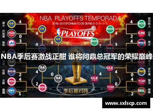 NBA季后赛激战正酣 谁将问鼎总冠军的荣耀巅峰