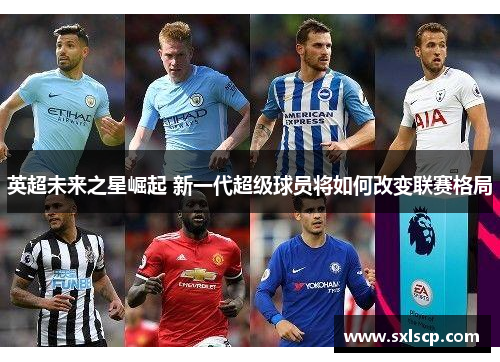 英超未来之星崛起 新一代超级球员将如何改变联赛格局