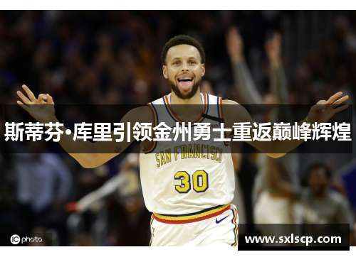 斯蒂芬·库里引领金州勇士重返巅峰辉煌