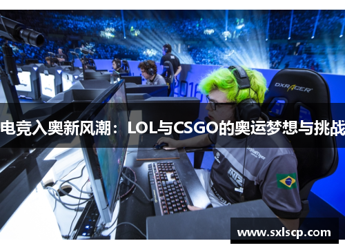电竞入奥新风潮：LOL与CSGO的奥运梦想与挑战