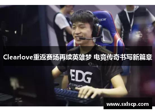 Clearlove重返赛场再续英雄梦 电竞传奇书写新篇章