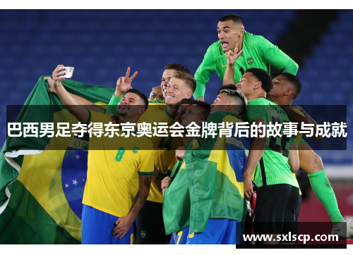 巴西男足夺得东京奥运会金牌背后的故事与成就
